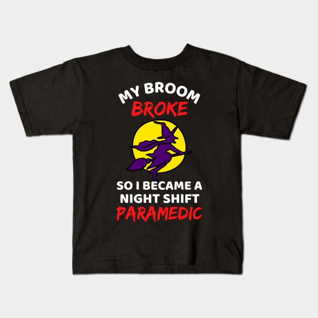 My Broom Broke So I Became A Night Shift Paramedic - Cool Funny Halloween Night Shift Paramedic - Night Shift Paramedic Rules Kids T-Shirt by Famgift